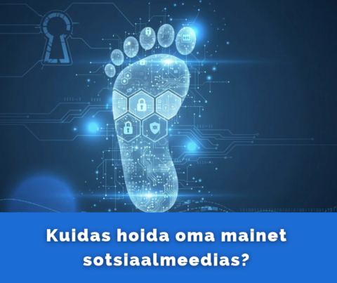 Kuidas hoida oma isiklikku mainet sotsiaalmeedias ehk sinu digitaalne jalajälg!