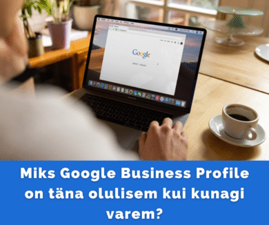 Miks Google Business Profile on täna olulisem kui kunagi varem?